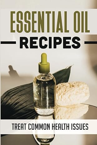 essential oil recipes treat common health issues 1st edition johnnie fauscett b0b5kvd7d7, 979-8839584433