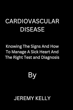 cardiovascular disease knowing the signs and how to manage a sick heart and the right test and diagnosis 1st