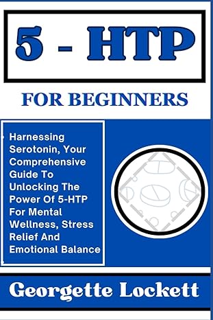 5 htp for beginners harnessing serotonin your comprehensive guide to unlocking the power of 5 htp for mental