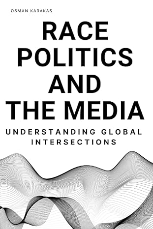 race politics and the media understanding global intersections 1st edition osman karakas b0cgl7w17r,