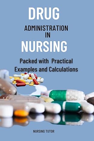 drug administration in nursing a comprehensive guide to drug administration and calculation in nursing packed