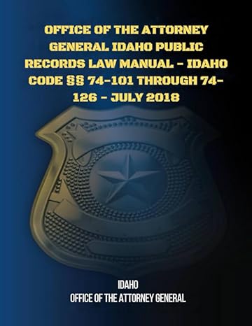 office of the attorney general idaho public records law manual idaho code 74 101 through 74 126 july 2018 1st