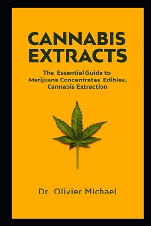 cannabis extracts the essential guide to marijuana concentrates edibles cannabis extraction 1st edition dr