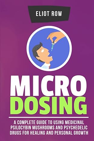 microdosing a complete guide to using medicinal psilocybin mushrooms and psychedelic drugs for healing and