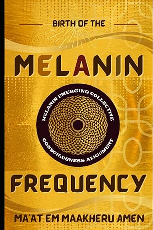 the melanin frequency 1st edition maat em maakheru amen b0bbjrjdq9, 979-8836595616