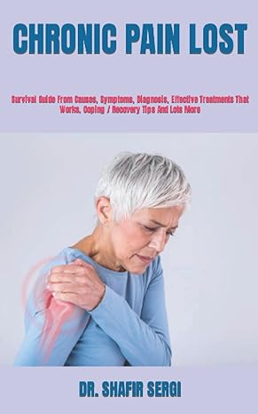 chronic pain lost survival guide from causes symptoms diagnosis effective treatments that works coping /