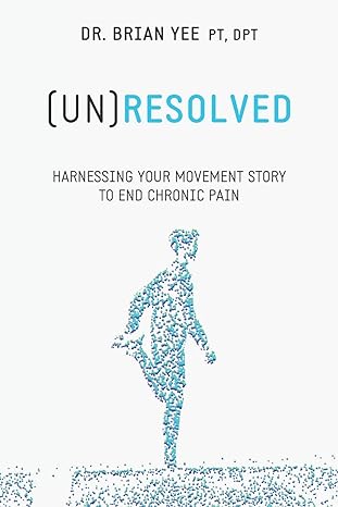 resolved harnessing your movement story to end chronic pain 1st edition dr brian yee 1737950901,