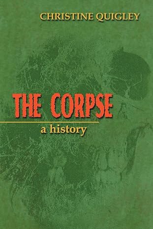 the corpse a history 1st edition christine quigley 0786424494, 978-0786424498