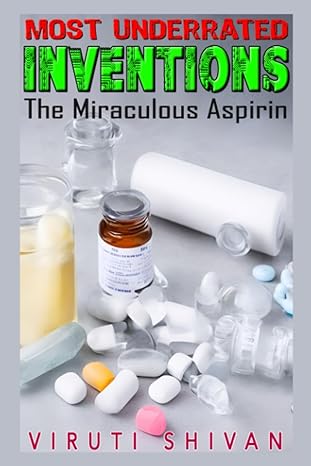 most underrated inventions the miraculous aspirin unveiling the remarkable journey and influence of a simple