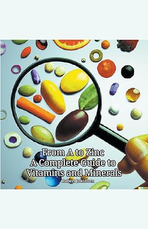 from a to zinc a complete guide to vitamins and minerals 1st edition robert jakobsen b0cg9x6jh2,