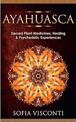 Ayahuasca Sacred Plant Medicines Healing And Psychedelic Experiences