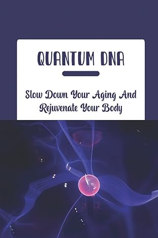 quantum dna slow down your aging and rejuvenate your body 1st edition dallas merriweather b0b5b9y1y7,