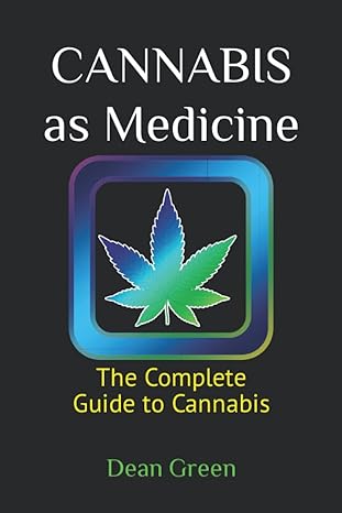 cannabis as medicine the complete guide to cannabis 1st edition dean green b0b5kqsmqn, 979-8839941014