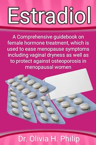 estradiol a comprehensive guidebook on female hormone treatment which is used to ease menopause symptoms