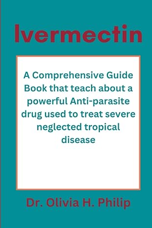 ivermectin a comprehensive guide book that teach about a powerful anti parasite drug used to treat severe