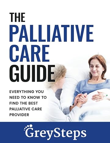 the palliative care guide everything you need to know to find the best palliative care provider 1st edition