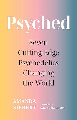 psyched seven cutting edge psychedelics changing the world 1st edition amanda siebert ,julie holland md