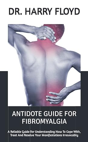 antidote guide for fibromyalgia a reliable guide for understanding how to cope with treat and resolve your