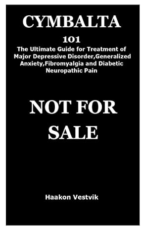 cymbalta 101 the ultimate guide for treatment of major depressive disorder generalized anxiety fibromyalgia