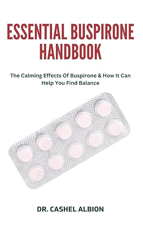 essential buspirone handbook the calming effects of buspirone and how it can help you find balance 1st