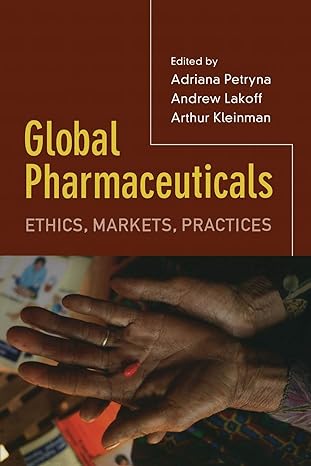 global pharmaceuticals ethics markets practices 1st edition adriana petryna ,andrew lakoff ,arthur kleinman