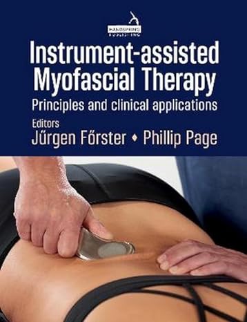 instrument assisted myofascial therapy principles and clinical applications 1st edition jurgen forster