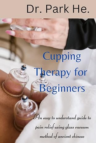 cupping therapy for beginners an easy to understand practical guide to pain relief using glass vacuums