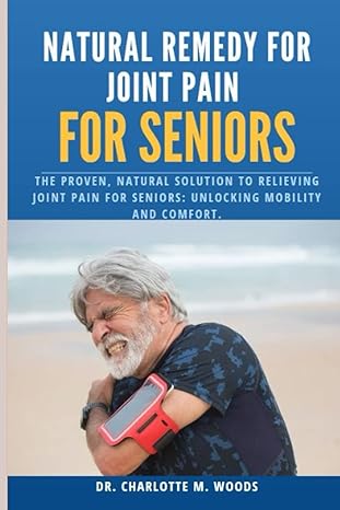 natural remedy for joint pain for seniors the proven natural solution to relieving joint pain for seniors