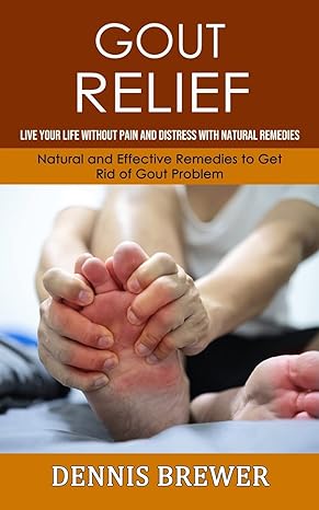gout relief live your life without pain and distress with natural remedies bilingual edition dennis brewer