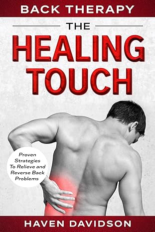 back therapy the healing touch proven strategies to relieve and reverse back problems 1st edition haven