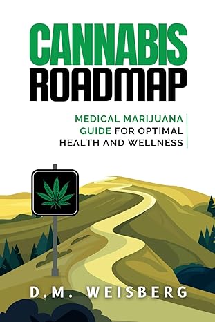 cannabis roadmap medical marijuana guide for optimal health and wellness 1st edition d m weisberg b0ckvzx4hx,
