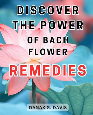 discover the power of bach flower remedies unlock the healing potential of bach flower remedies transform