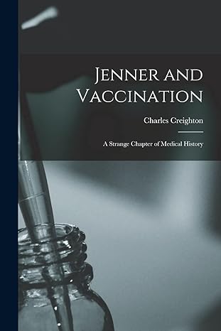 jenner and vaccination a strange chapter of medical history 1st edition charles creighton 1015514804,