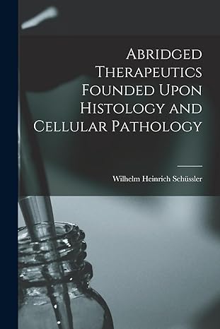 abridged therapeutics founded upon histology and cellular pathology 1st edition wilhelm heinrich schussler
