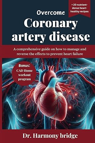 overcome coronary artery disease a comprehensive guide on how to manage and reverse the effects to prevent