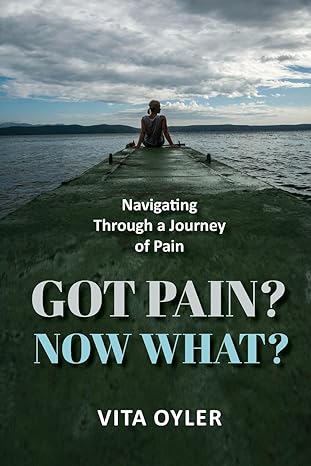 got pain now what navigating through a journey of pain 1st edition vita oyler b0crmv9jwf, 979-8989046201