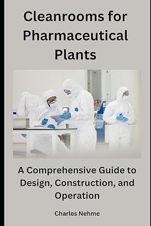 cleanrooms for pharmaceutical plants a comprehensive guide to design construction and operation 1st edition