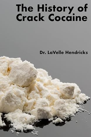 the history of crack cocaine 1st edition dr lavelle hendricks b0bqg4hk11, 979-8368349602
