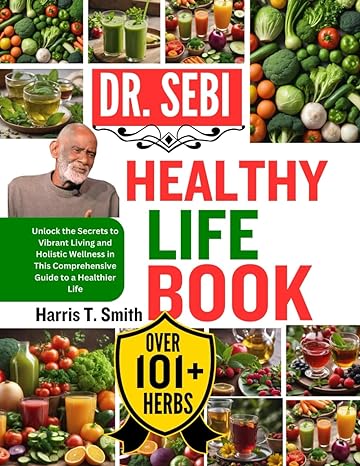 dr sebi healthy life book unlock the secrets to vibrant living and holistic wellness in this comprehensive