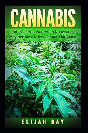 cannabis all that you wanted to know and may not have known about marijuana 1st edition elijah day