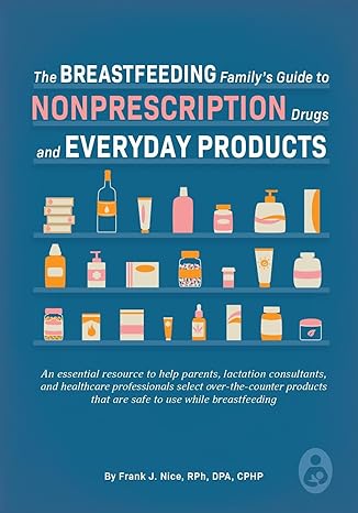 the breastfeeding familys guide to nonprescription drugs and everyday products 1st edition frank j nice