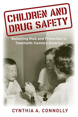 children and drug safety balancing risk and protection in twentieth century america 1st edition cynthia a