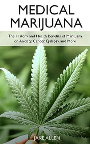 medical marijuana the history and health benefits of marijuana on anxiety cancer epilepsy and more 1st