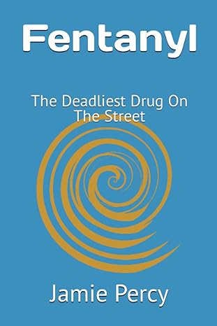 fentanyl the deadliest drug on the street 1st edition jamie percy b0bvcwt8cx, 979-8376935026