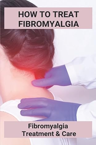 how to treat fibromyalgia fibromyalgia treatment and care 1st edition chang duso b09pp2g5xy, 979-8795858074