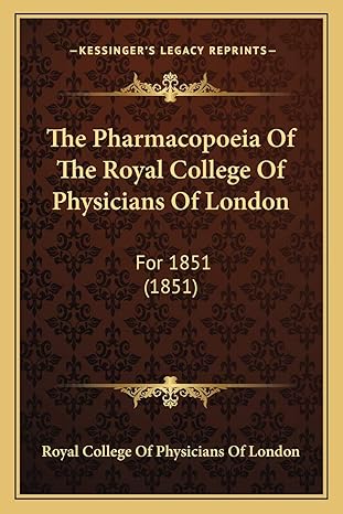 the pharmacopoeia of the royal college of physicians of london for 1851 1st edition royal college of