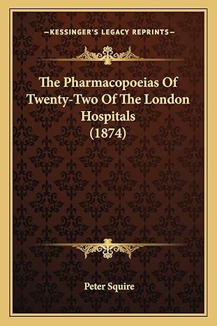 the pharmacopoeias of twenty two of the london hospitals 1st edition peter squire 1165604663, 978-1165604661