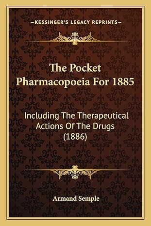 the pocket pharmacopoeia for 1885 including the therapeutical actions of the drugs 1st edition armand semple
