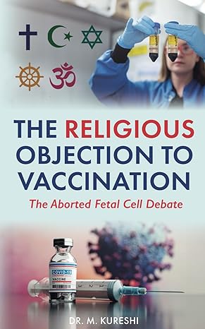 the religious objection to vaccination the aborted fetal cell debate 1st edition dr m kureshi b0cnwgkg84,