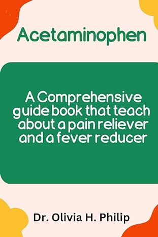 acetaminophen a comprehensive guide book that teach about a pain reliever and a fever reducer 1st edition dr